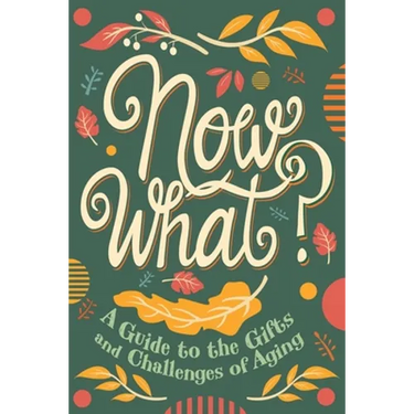 Now What?: A Guide to the Gifts and Challenges of Aging