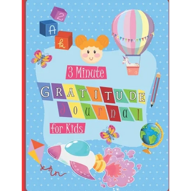 3 Minute Gratitude Journal for Kids: A Notebook With Prompts to Teach Children to Practice Gratitude and Mindfulness in a Creative & Fun Way, Daily Wr