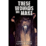 These Wounds We Make