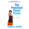 The Preschool Parent Primer: Practical Advice & Resources for Parents, Caregivers, & Teachers of Preschoolers