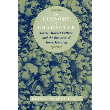 The Economy of Character: Novels, Market Culture, and the Business of Inner Meaning