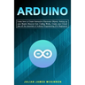 Arduino: Learn how to Create Interactive Electronic Objects, Setting up your Board, Discover how Coding Works, Create your Circ