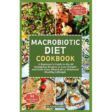 Macrobiotic Diet Cookbook: A Beginner's Guide to the 60 Satisfying Recipes to Lose Weight and Gain Lean Muscle for a Balanced Healthy Lifestyle