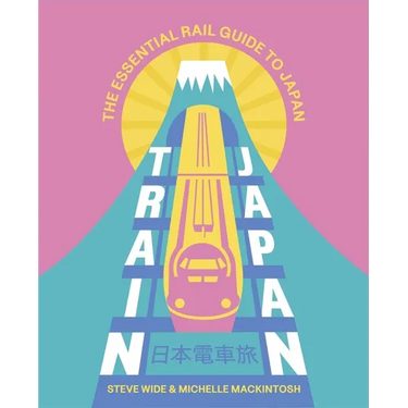Train Japan: The Essential Rail Guide to Japan