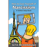 How to Cure Yourself of Narcissism: Coping with ADH-ME (Attention-Deserving Hyperactive and Mistreated Ego)