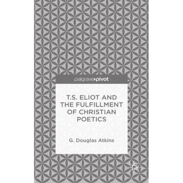 T.S. Eliot and the Fulfillment of Christian Poetics