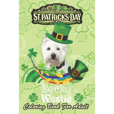 St Patricks Day Coloring Book For Adult: Lucky Westie Dog Leprechaun Shamrock An Adult Coloring Books St Patrick for Kids, Adults with Beautiful Irish