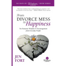 From Divorce Mess to Happiness: No-Nonsense Wisdom & Encouragement from Everyday People