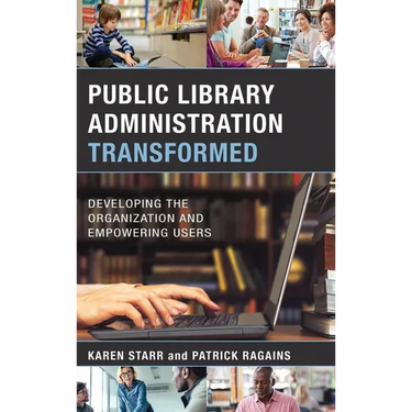 Public Library Administration Transformed: Developing the Organization and Empowering Users