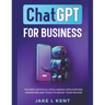 ChatGPT for Business the Best Artificial Intelligence Applications, Marketing and Tools to Boost Your Income