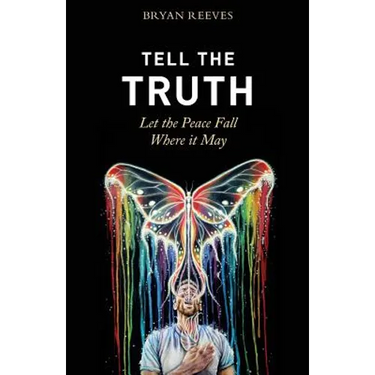 Tell the Truth, Let the Peace Fall Where it May: How Authentic Living Creates the Passion, Fulfillment & Love You Seek