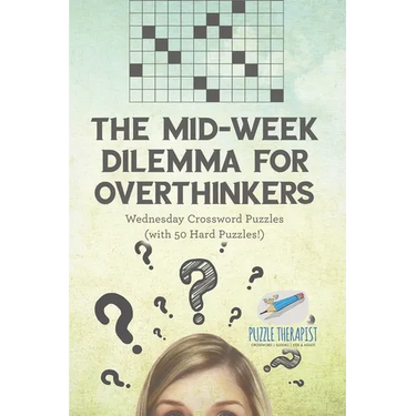 The Mid-Week Dilemma for Overthinkers Wednesday Crossword Puzzles (with 50 Hard Puzzles!)