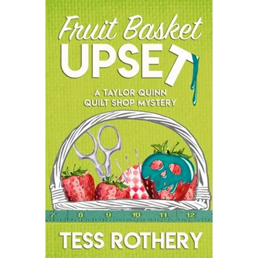 Fruit Basket Upset: A Taylor Quinn Quilt Shop Mystery