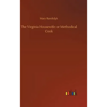 The Virginia Housewife: or Methodical Cook