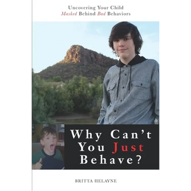 Why Can't You Just Behave?: Uncovering your child masked behind bad behaviors