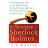The Science of Sherlock Holmes: From Baskerville Hall to the Valley of Fear, the Real Forensics Behind the Great Detective's Greatest Cases