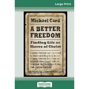 A Better Freedom: Finding Life as Slaves of Christ (16pt Large Print Edition)