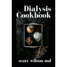 Dialysis Cookbook: The Effective Guide To Prevent And Avoid Dialysis