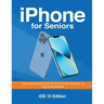 iPhone for Seniors - iOS 15 Edition: The illustrated, Step-by-step guide on how to use iPhone