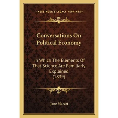 Conversations On Political Economy: In Which The Elements Of That Science Are Familiarly Explained (1839)