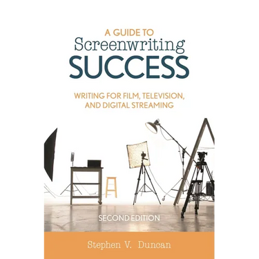 A Guide to Screenwriting Success: Writing for Film, Television, and Digital Streaming