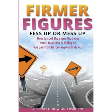 Firmer Figures: Fess up or Mess Up - How to spot the signs your small business is failing so you can fix it before anyone finds out