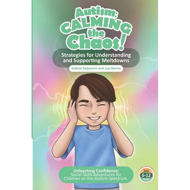 Autism Calming the Chaos!: Strategies for Understanding and Supporting Meltdowns.: Unleashing Confidence: Social Skills Adventures for Children on the