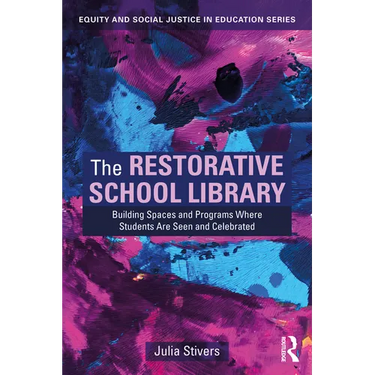 The Restorative School Library: Building Spaces and Programs Where Students Are Seen and Celebrated