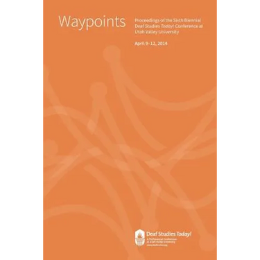 Waypoints: Deaf Studies Today! 2014 Conference Proceedings