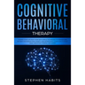 Cognitive Behavioral Therapy: Change your life right now with simple techniques to manage and retrain your brain from anxiety and depression, learn
