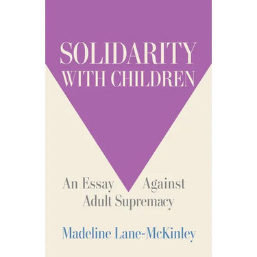 Solidarity with Children: An Essay Against Adult Supremacy