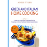 Greek and Italian Home Cooking: 2 Books In 1: Learn More Than 77 Recipes (x2) For Preparing Authentic Mediterranean Sea Dishes