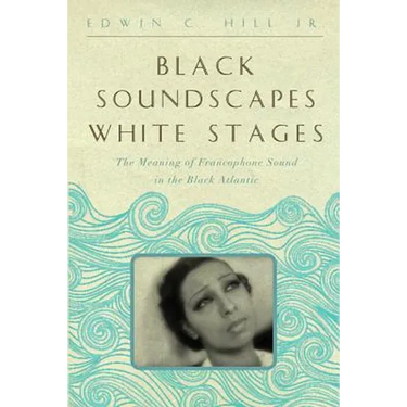 Black Soundscapes White Stages: The Meaning of Francophone Sound in the Black Atlantic