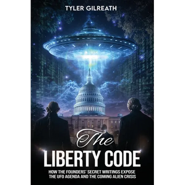 The Liberty Code: How the Founders' Secret Writings Expose the UFO Agenda and the Coming Alien Crisis : How the Founders' Secret Writings Expose the U