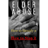 Elder Abuse: Protect Your Loved Ones, Spot the Warning Signs, and Take Action - A Life-Saving Guide to Preventing and Stopping Elder Abuse for Good