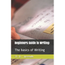 Beginners Guide to Writing: : The basics of Writing