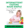 Intermittent Fasting Made Simple: A Step-by-Step Guide to Reclaiming Your Health