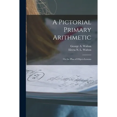 A Pictorial Primary Arithmetic: on the Plan of Object-lessons