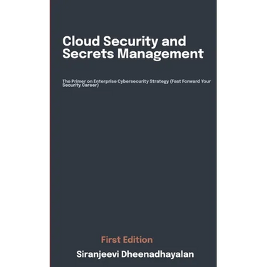 Cloud Security and Secrets Management: The Primer on Enterprise Cybersecurity Strategy (Fast Forward Your Security Career)