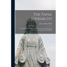 The Papal Hierarchy: An Exposure of the Tactics of Rome for the Overthrow of the Liberty and Christianity of Great Britain