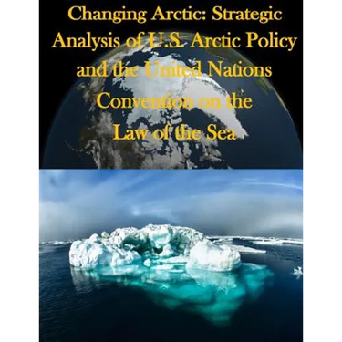 Changing Arctic: Strategic Analysis of U.S. Arctic Policy and the United Nations Convention on the Law of the Sea