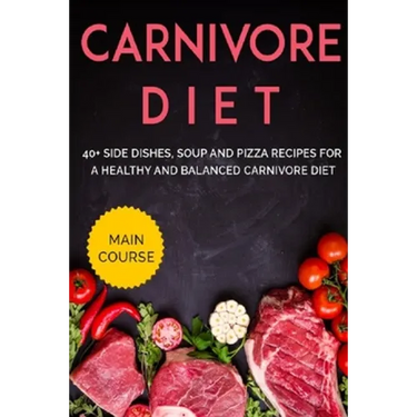 Carnivore Diet: 40+ Side Dishes, Soup and Pizza recipes for a healthy and balanced Carnivore diet