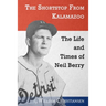 The Shortstop From Kalamazoo: The Life and Times of Neil Berry