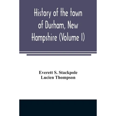 History of the town of Durham, New Hampshire: (Oyster River Plantation) with genealogical notes (Volume I)
