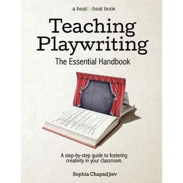 Teaching Playwriting: The Essential Handbook: A Step-by-Step Guide to Fostering Creativity in Your Classroom