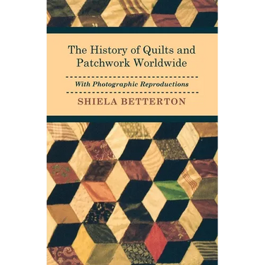 The History of Quilts and Patchwork Worldwide with Photographic Reproductions