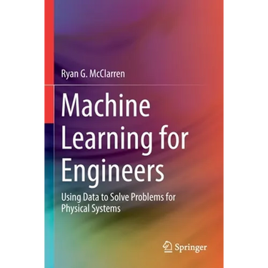 Machine Learning for Engineers: Using Data to Solve Problems for Physical Systems