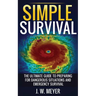 Simple Survival: The Ultimate Guide to Preparing for Dangerous Situations and Emergency Survival