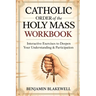 Catholic Order of the Holy Mass Workbook: Interactive Exercises to Deepen Your Understanding & Participation