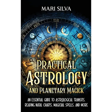 Practical Astrology and Planetary Magick: An Essential Guide to Astrological Transits, Reading Natal Charts, Magickal Spells, and More